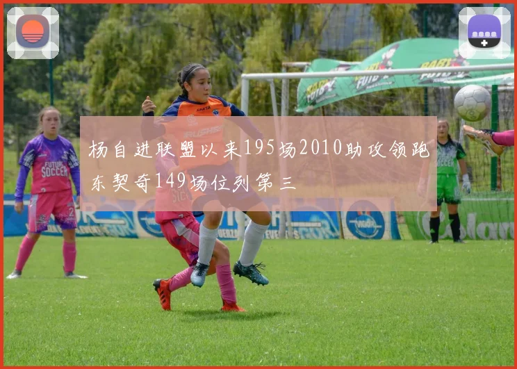 杨自进联盟以来195场2010助攻领跑东契奇149场位列第三