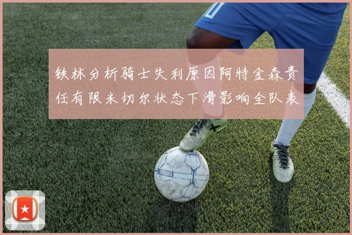 铁林分析骑士失利原因阿特金森责任有限米切尔状态下滑影响全队表现