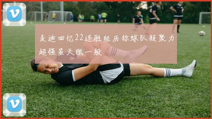 麦迪回忆22连胜经历称球队凝聚力超强虽天赋一般